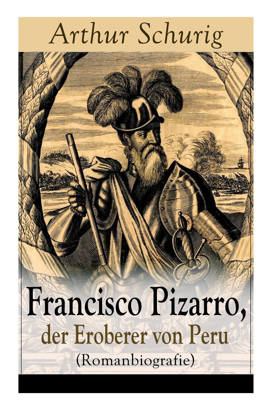 Francisco Pizarro, der Eroberer von Peru (Romanbiografie) - Vollständige Ausgabe