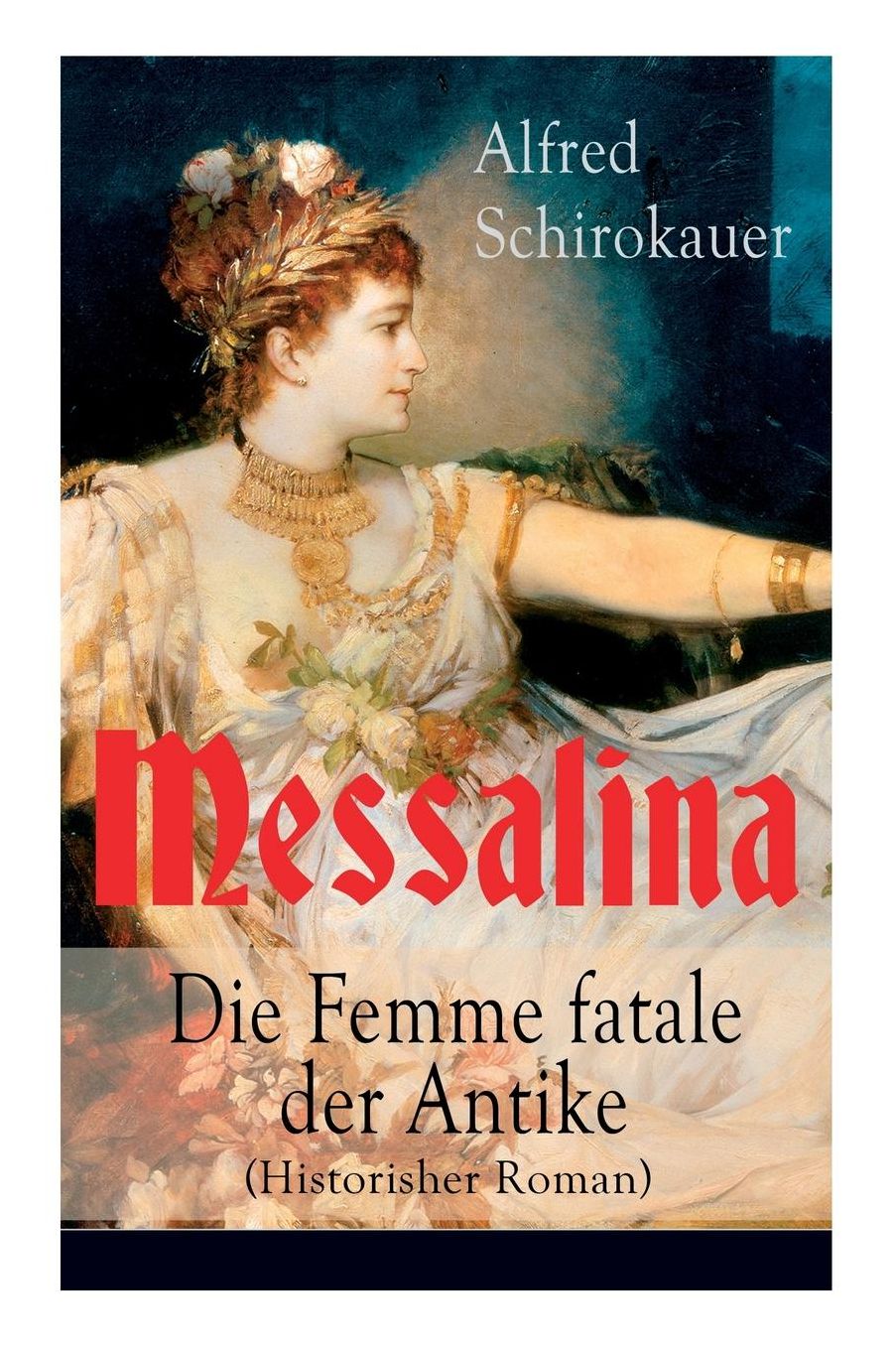 Messalina - Die Femme fatale der Antike (Historisher Roman) - Vollständige Ausgabe
