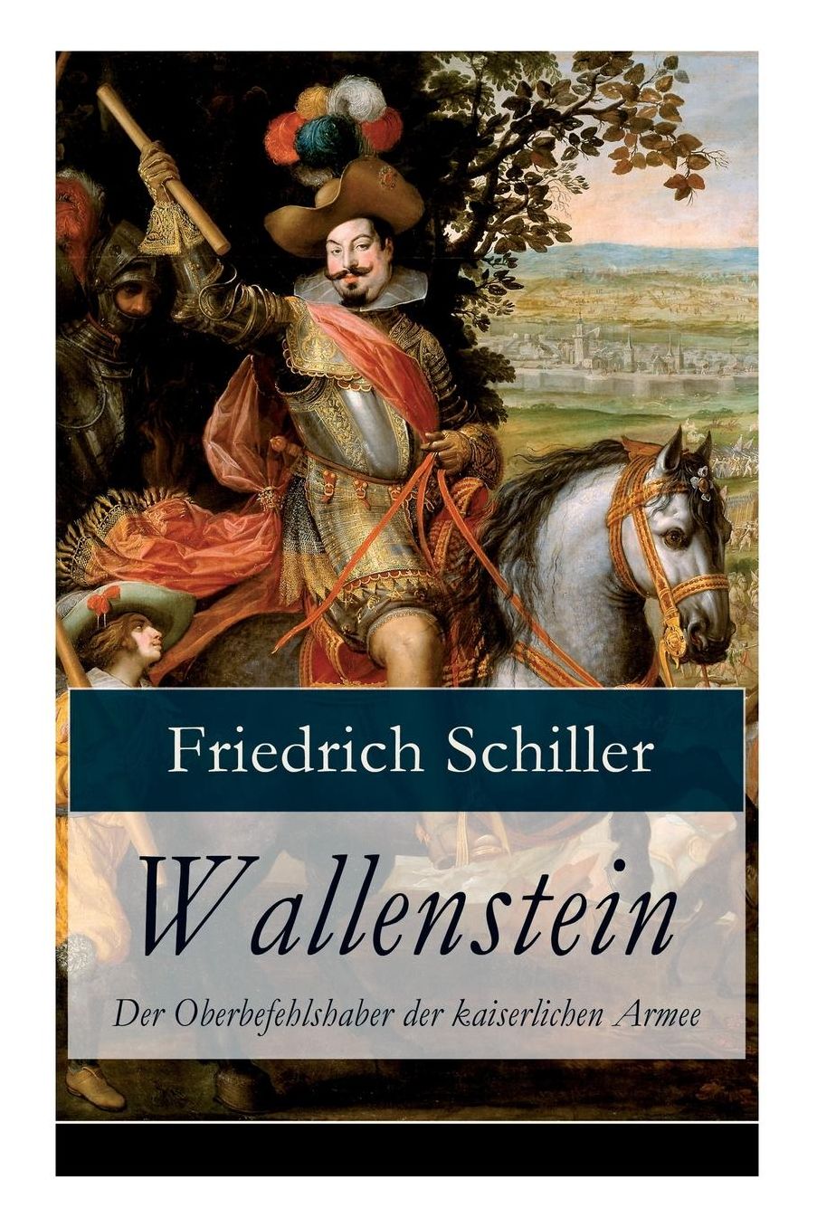 Wallenstein - Der Oberbefehlshaber der kaiserlichen Armee (Dramen-Trilogie: Vollständige Ausgabe)