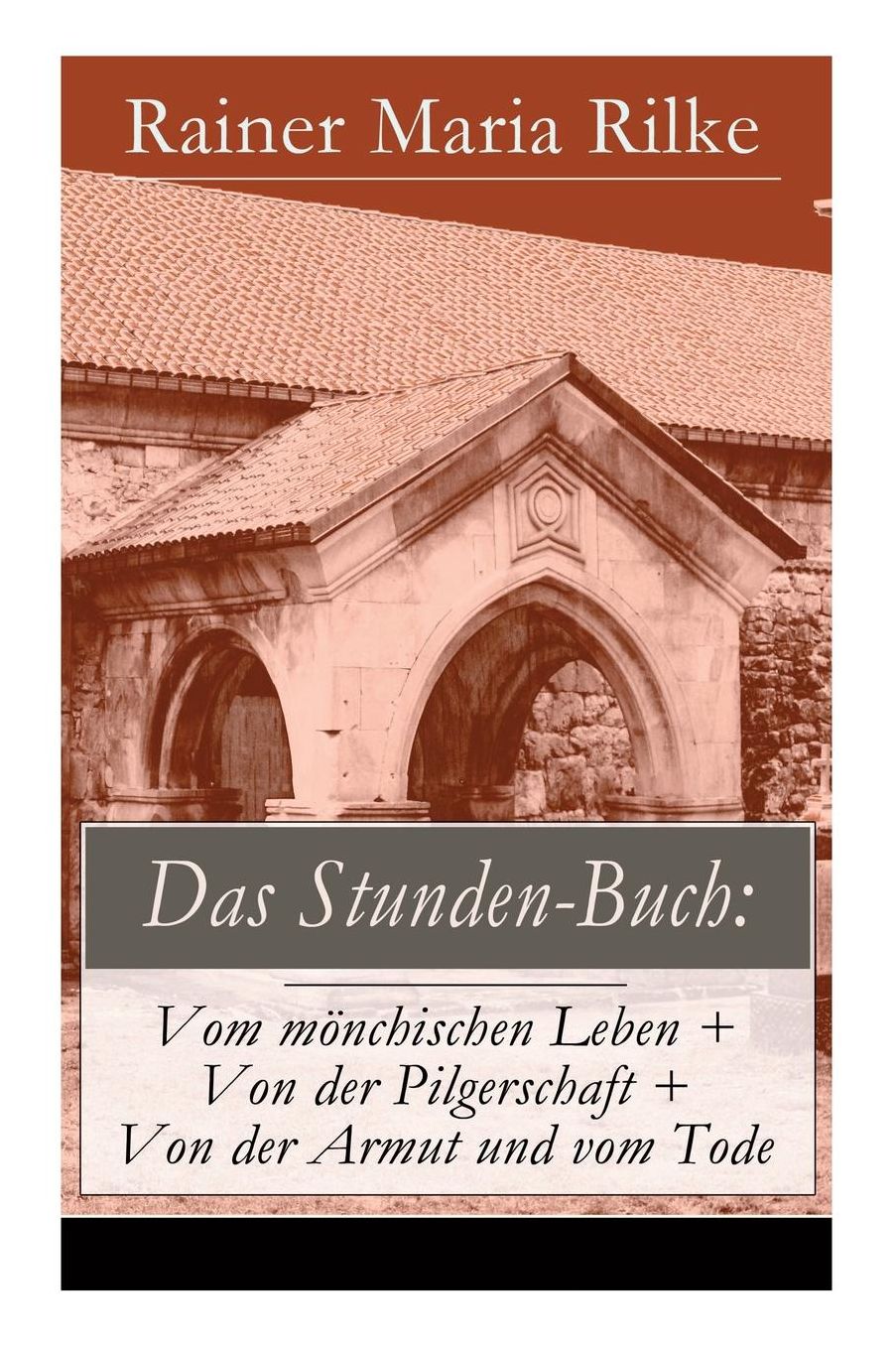 Das Stunden-Buch: Vom mönchischen Leben + Von der Pilgerschaft + Von der Armut und vom Tode (Vollständige Ausgabe)
