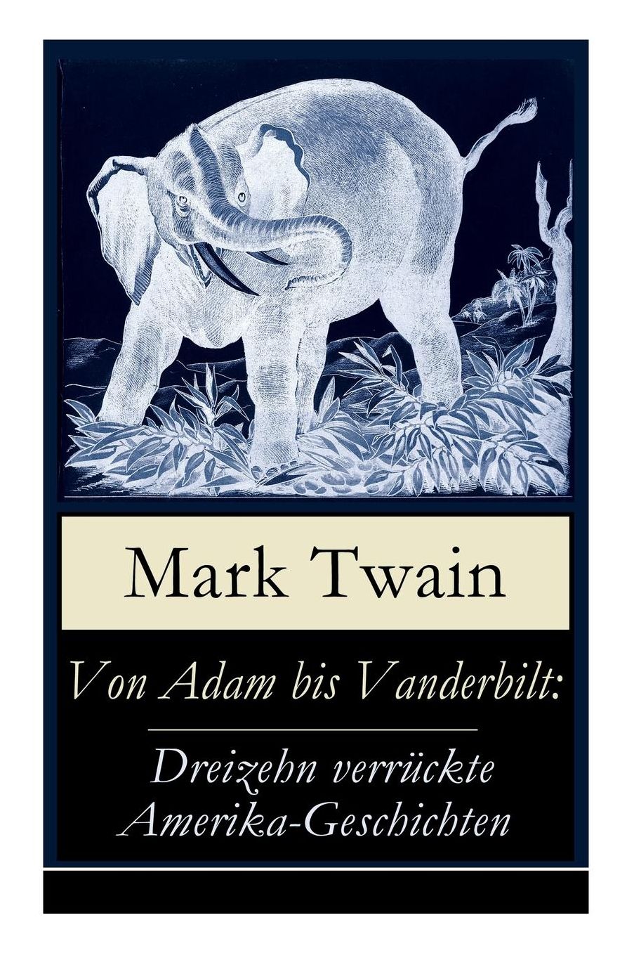 Von Adam bis Vanderbilt: Dreizehn verrückte Amerika-Geschichten (Vollständige deutsche Ausgabe)