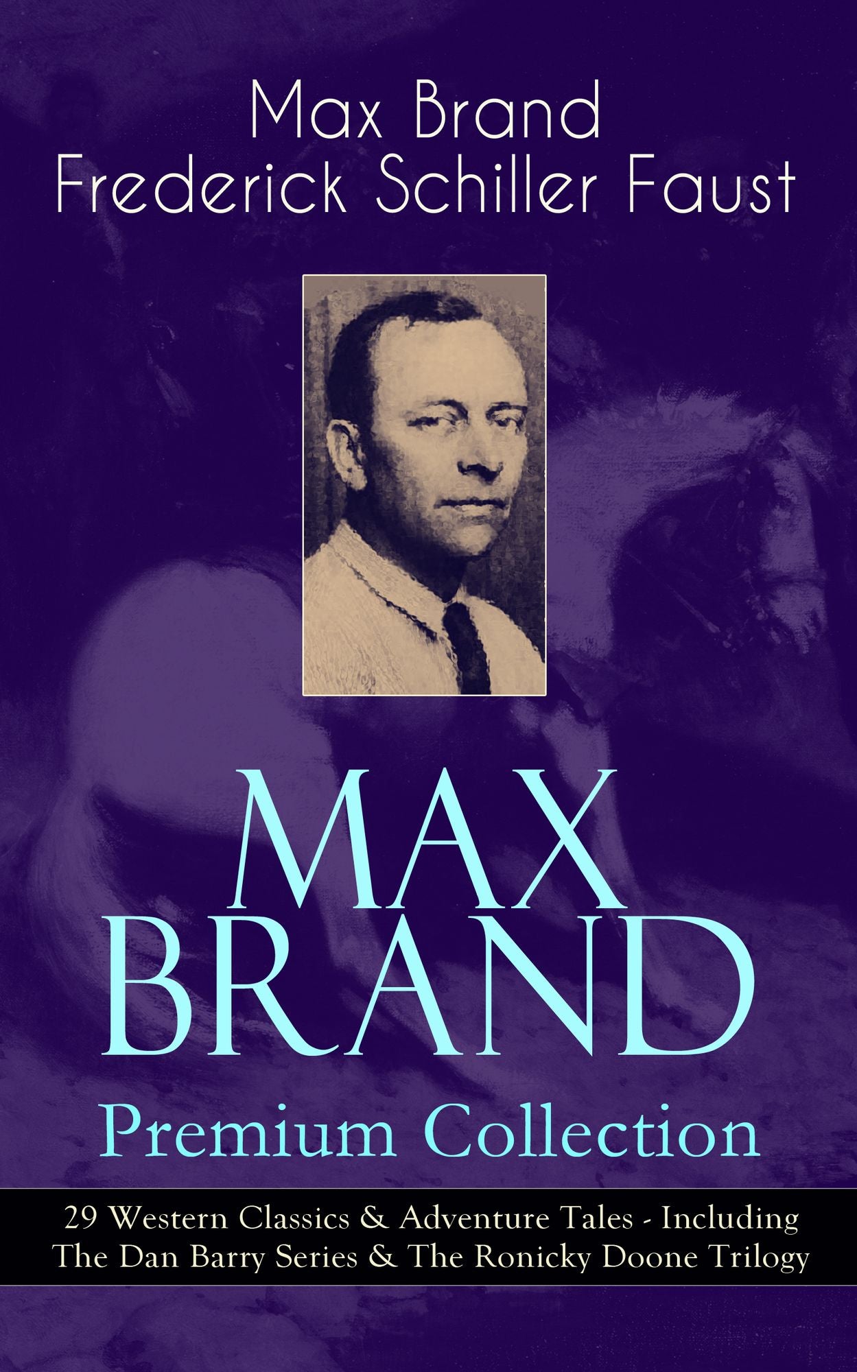 MAX BRAND Premium Collection: 29 Western Classics & Adventure Tales - Including The Dan Barry Series & The Ronicky Doone Trilogy: The Untamed, The Night Horseman, The Seventh Man, Above the Law Harrigan, Trailin', Riders of the Silences, Crossroads, Black