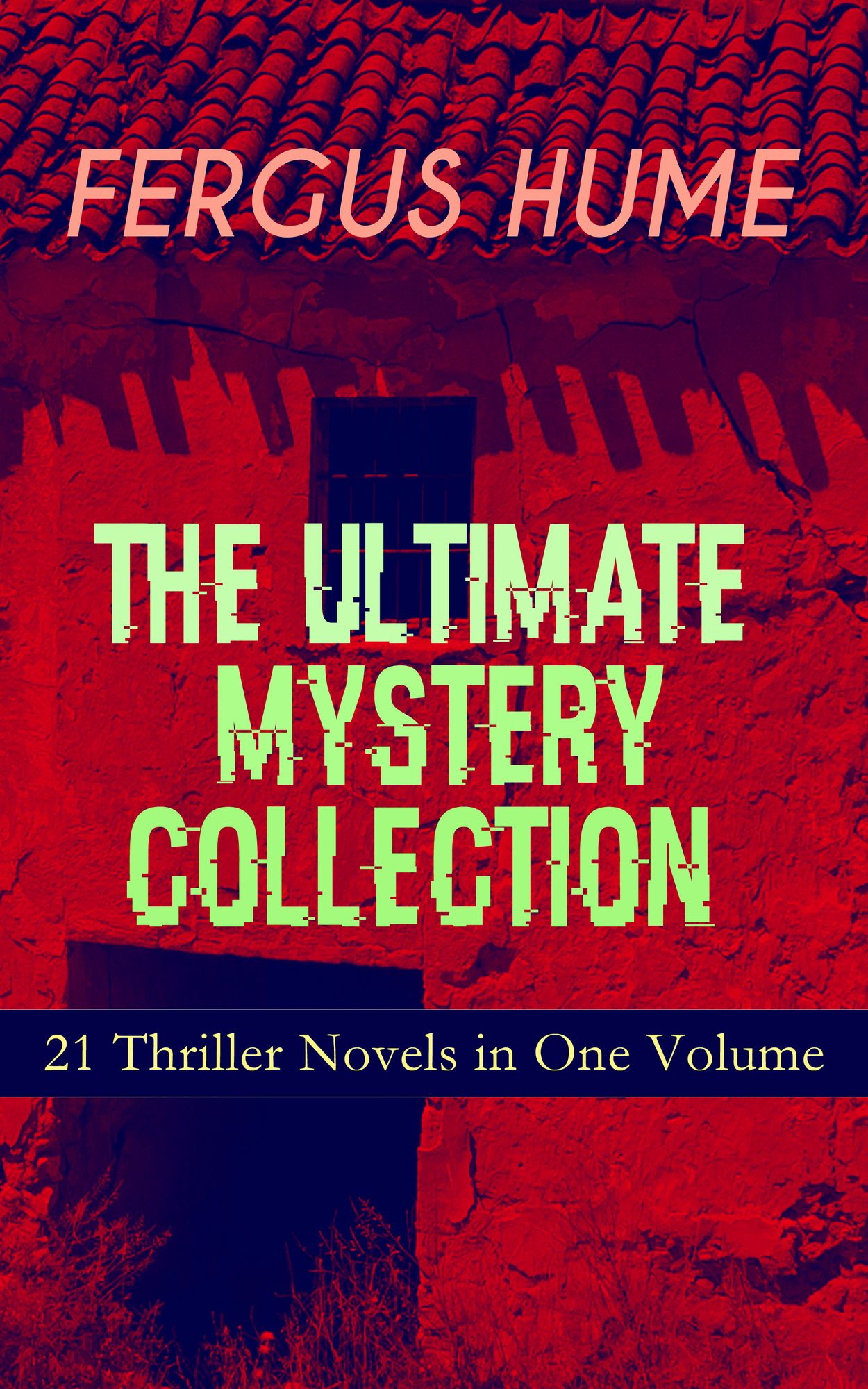 FERGUS HUME - The Ultimate Mystery Collection: 21 Thriller Novels in One Volume: The Mystery of a Hansom Cab, Red Money, The Bishop's Secret, The Pagan's Cup, A Coin of Edward VII, The Secret Passage, The Green Mummy, A Woman's Burden, The Crowned Skull,