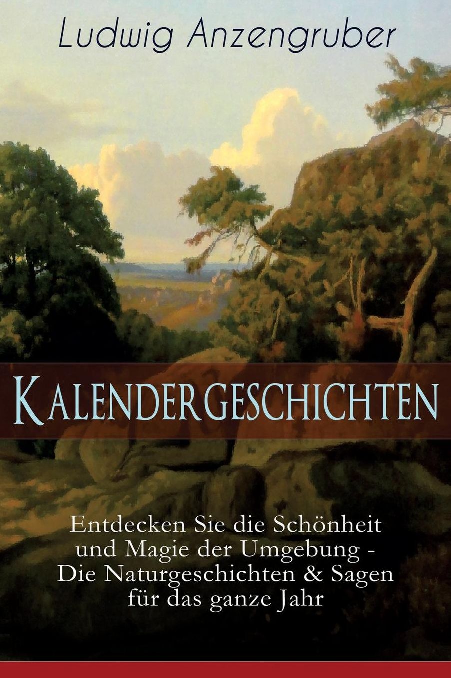 Kalendergeschichten (Entdecken Sie Die Schï¿½nheit Und Magie Der Umgebung - Die Naturgeschichten & Sagen Fï¿½r Das Ganze Jahr) - Vollstï¿½ndige Ausgabe