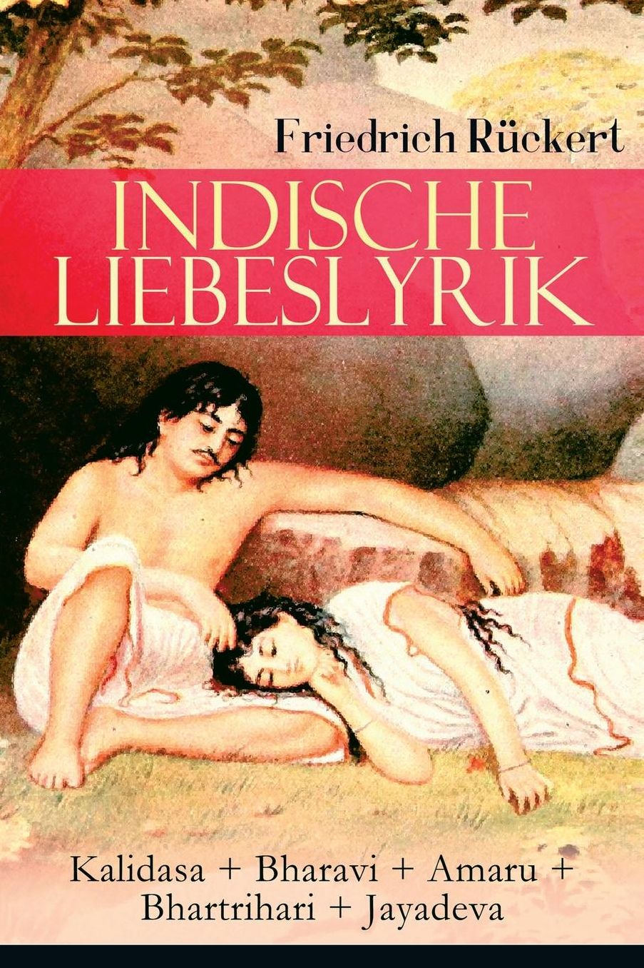 Indische Liebeslyrik: Kalidasa + Bharavi + Amaru + Bhartrihari + Jayadeva: Die Schï¿½nsten Gedichte Der Indischen Mythologie