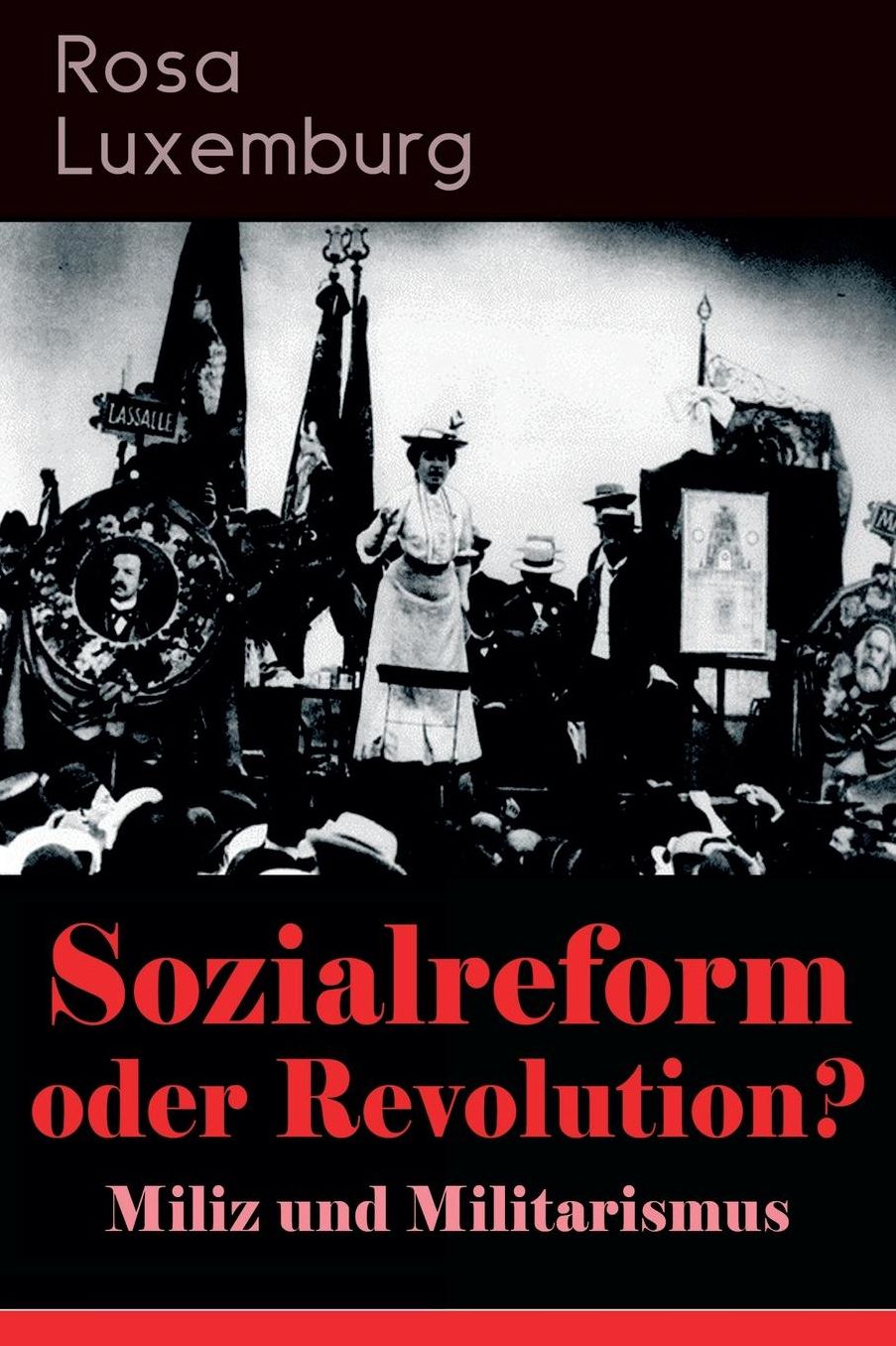 Sozialreform Oder Revolution? - Miliz Und Militarismus (Vollstï¿½ndige Ausgabe)