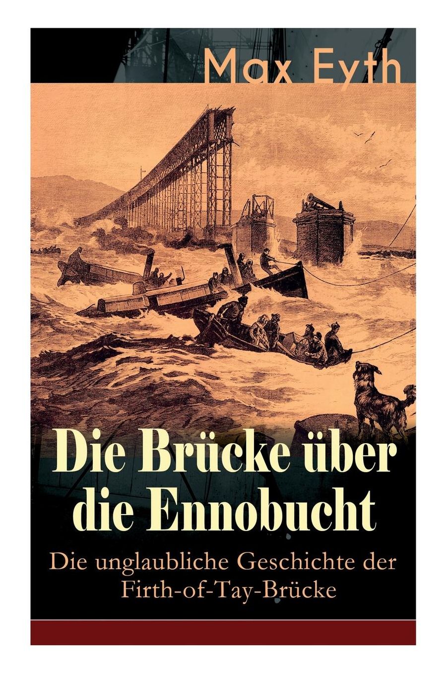 Die Brï¿½cke ï¿½ber Die Ennobucht: Die Unglaubliche Geschichte Der Firth-Of-Tay-Brï¿½cke (Vollstï¿½ndige Ausgabe)