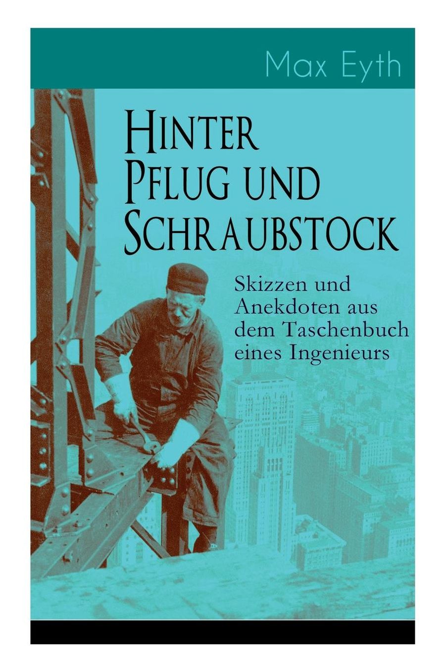 Hinter Pflug Und Schraubstock - Skizzen Und Anekdoten Aus Dem Taschenbuch Eines Ingenieurs (Vollstï¿½ndige Ausgabe)