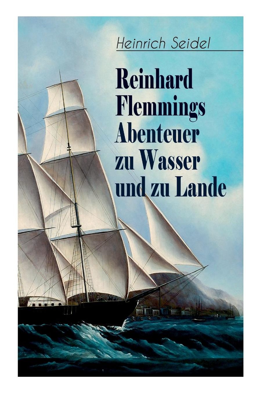 Reinhard Flemmings Abenteuer Zu Wasser Und Zu Lande (Vollstï¿½ndige Ausgabe: Band 1&2)