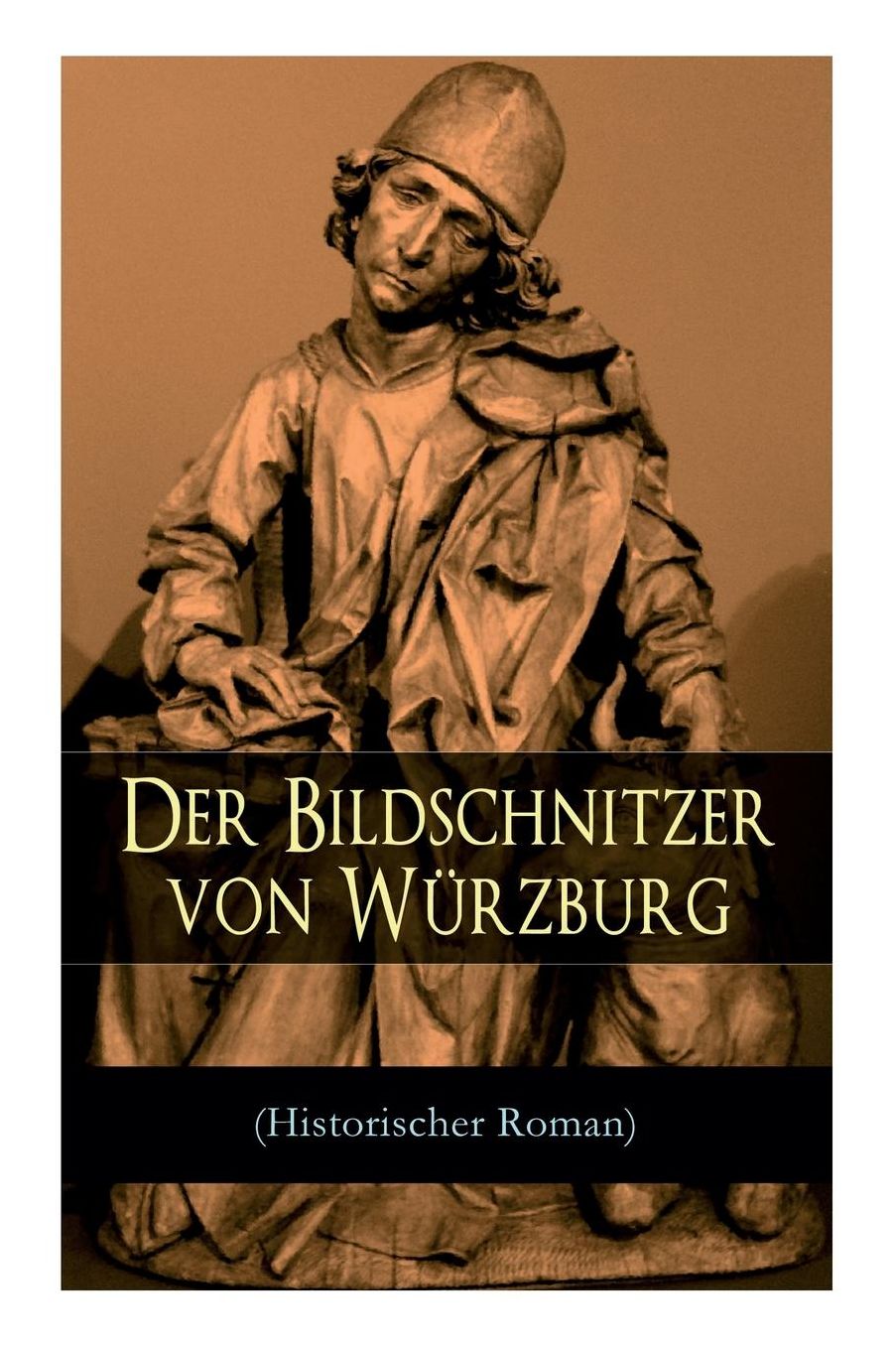Der Bildschnitzer Von Wï¿½rzburg (Historischer Roman) - Vollstï¿½ndige Ausgabe