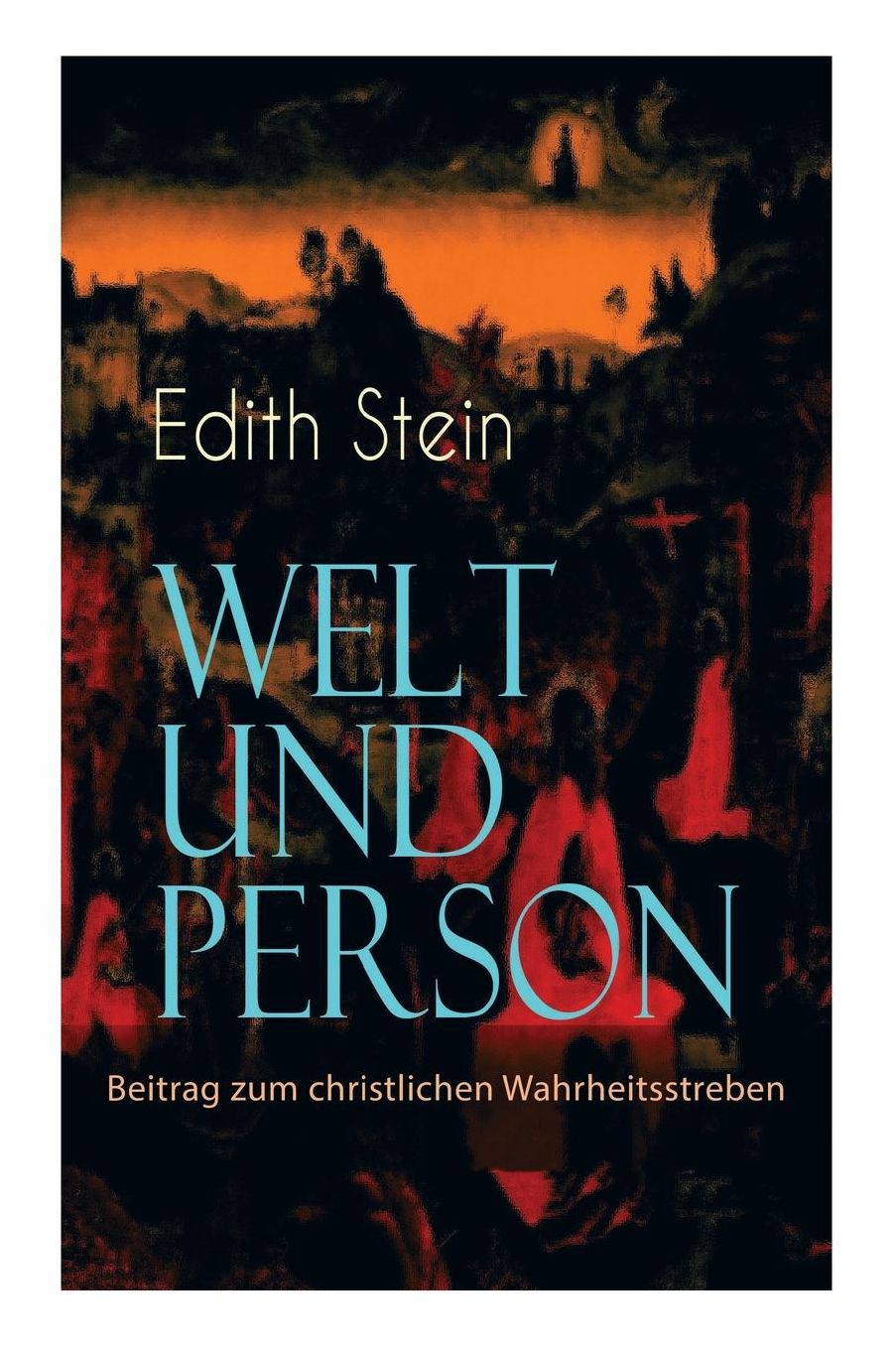 Welt Und Person - Beitrag Zum Christlichen Wahrheitsstreben (Vollstï¿½ndige Ausgabe)