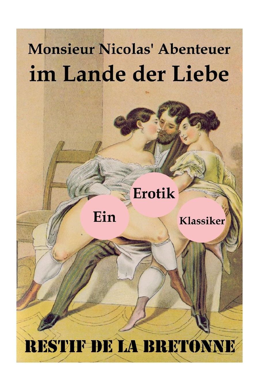 Monsieur Nicolas' Abenteuer Im Lande Der Liebe (Ein Erotik Klassiker)