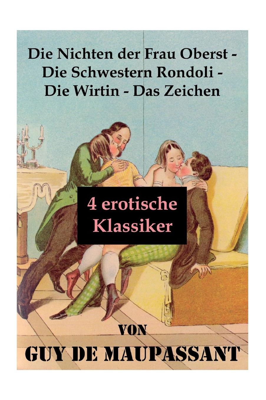 Die Nichten Der Frau Oberst - Die Schwestern Rondoli - Die Wirtin - Das Zeichen (4 Erotische Klassiker)