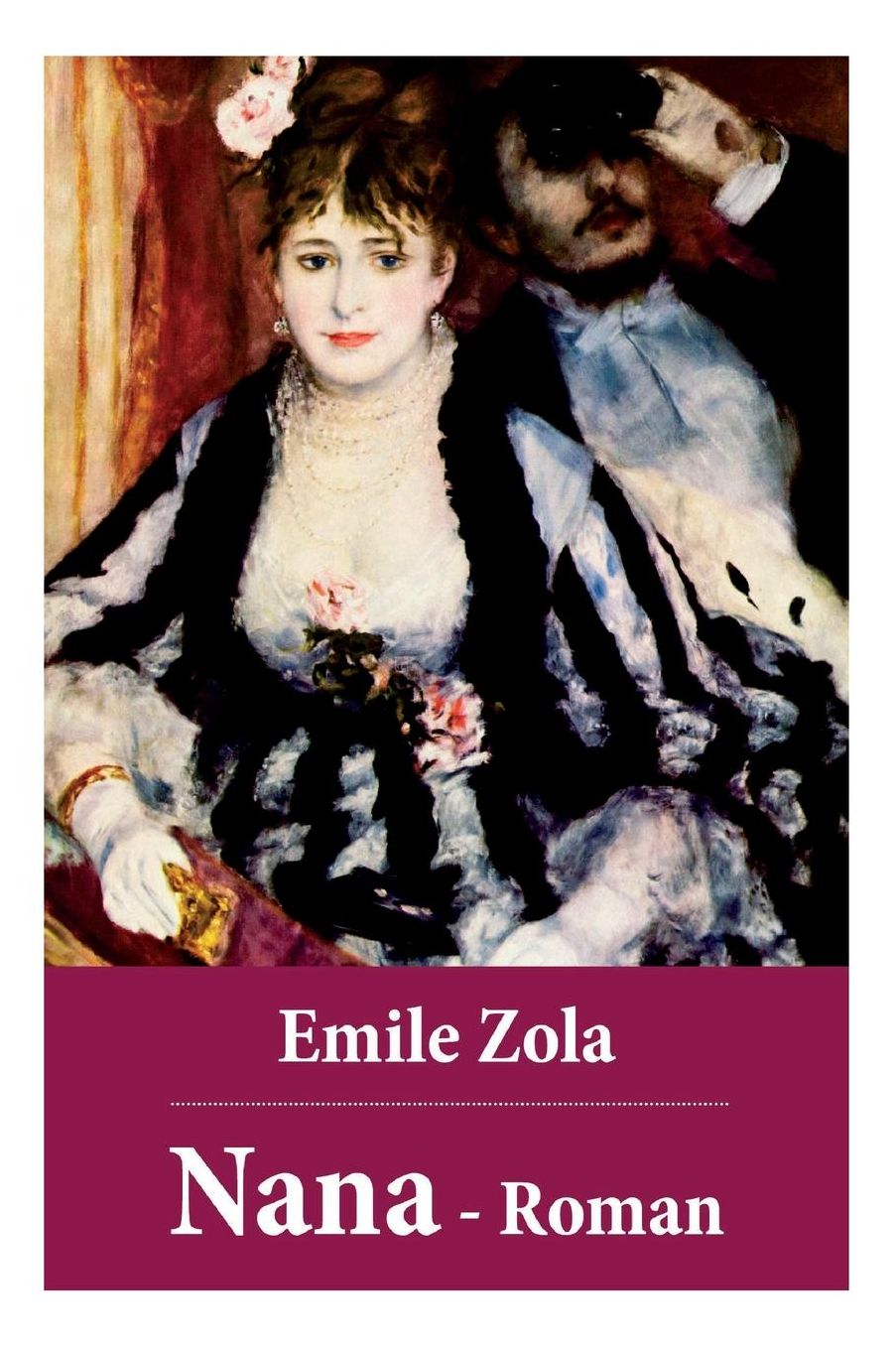 Emile Zola: Nana - Roman: Nana Gehï¿½rt Zu Dem Groï¿½werk Der "rougon-Macquart," Die Zola ALS "natur- Und Sozialgeschichte Einer Familie Im Zweiten Kaiserreich" - Bezeichnet