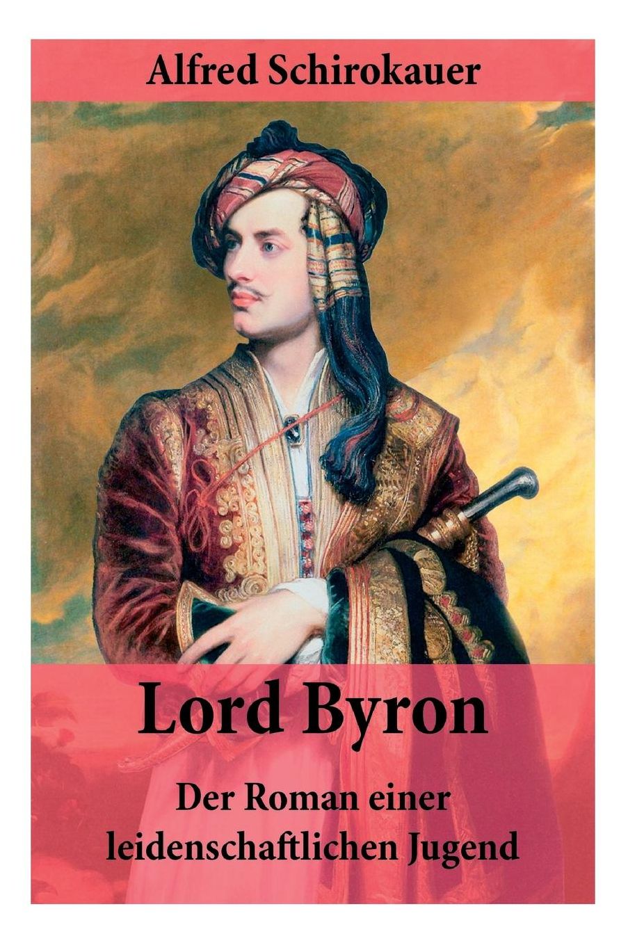 Lord Byron - Der Roman Einer Leidenschaftlichen Jugend - Vollstï¿½ndige Ausgabe
