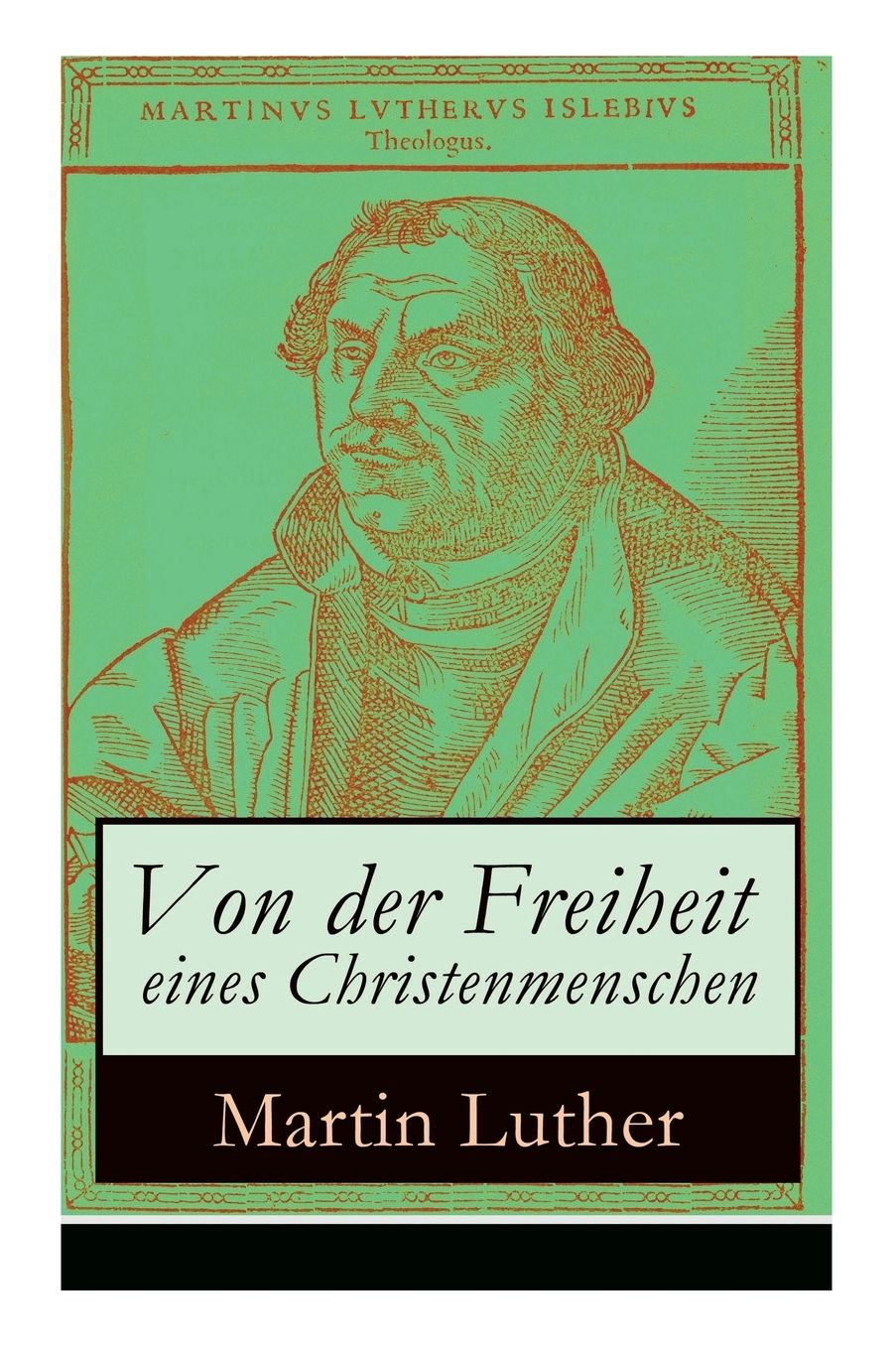 Von Der Freiheit Eines Christenmenschen (Vollstï¿½ndige Ausgabe)
