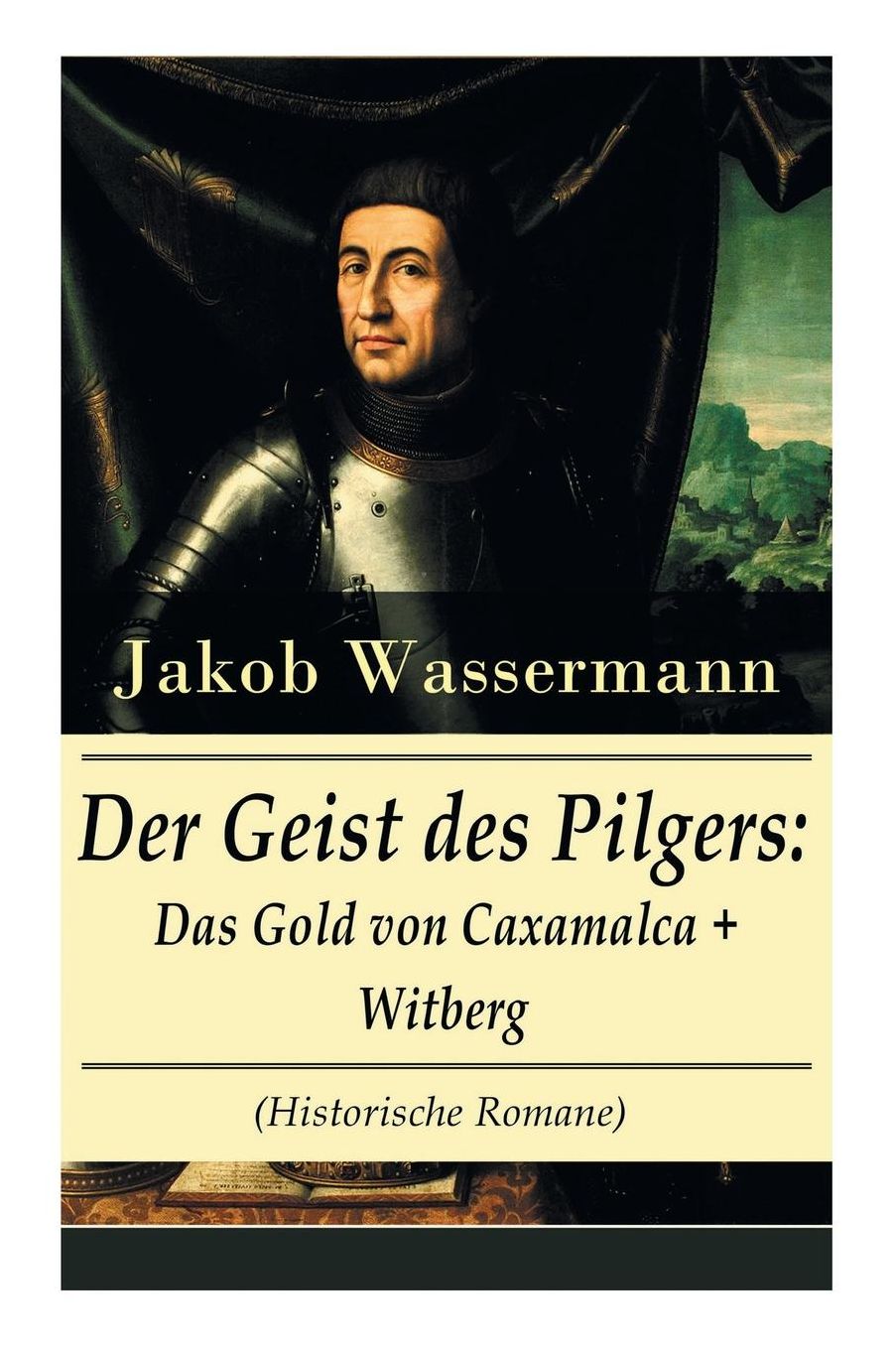 Der Geist Des Pilgers: Das Gold Von Caxamalca + Witberg (Historische Romane) - Vollstï¿½ndige Ausgaben