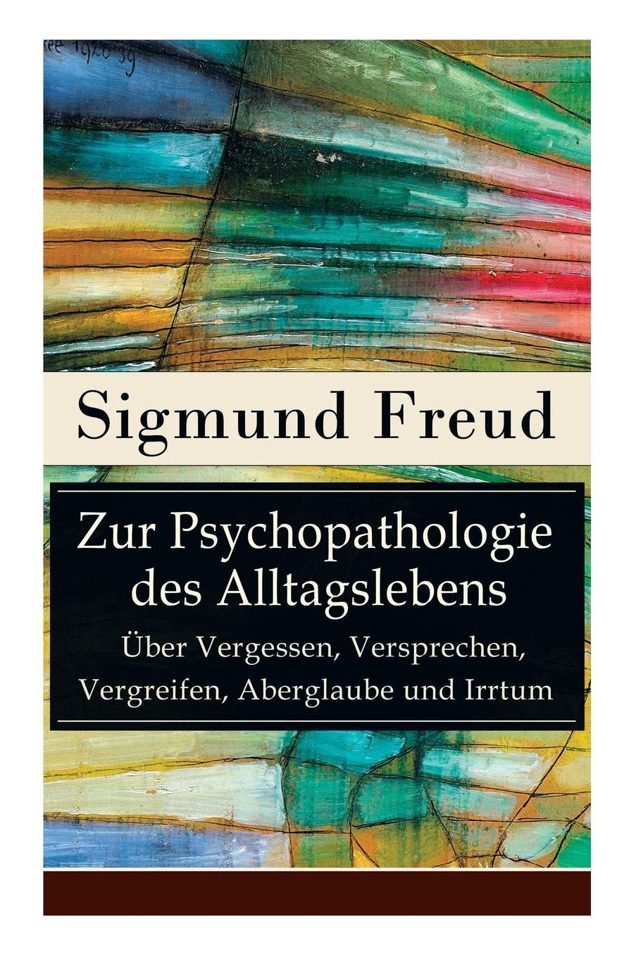 Zur Psychopathologie Des Alltagslebens - ï¿½ber Vergessen, Versprechen, Vergreifen, Aberglaube Und Irrtum (Vollstï¿½ndige Ausgabe)