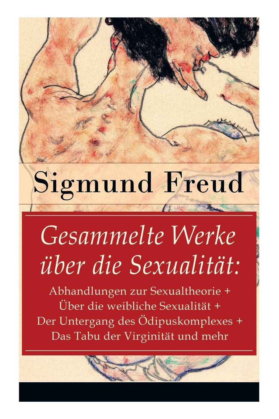 Gesammelte Werke ï¿½ber Die Sexualitï¿½t: Abhandlungen Zur Sexualtheorie + ï¿½ber Die Weibliche Sexualitï¿½t + Der Untergang Des ï¿½dipuskomplexes + Das Tabu Der Virginitï¿½t Und Mehr (Vollstï¿½ndige Ausgaben)