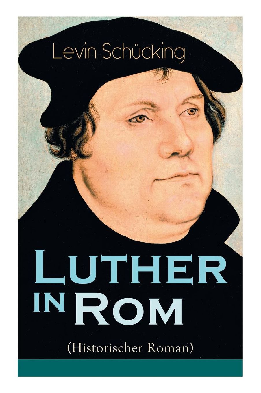 Luther in ROM (Historischer Roman) - Vollstï¿½ndige Ausgabe