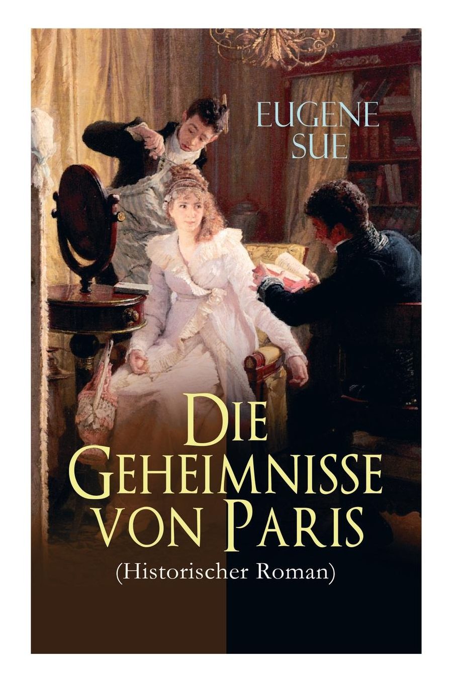 Die Geheimnisse Von Paris (Historischer Roman) - Vollstï¿½ndige Deutsche Ausgabe