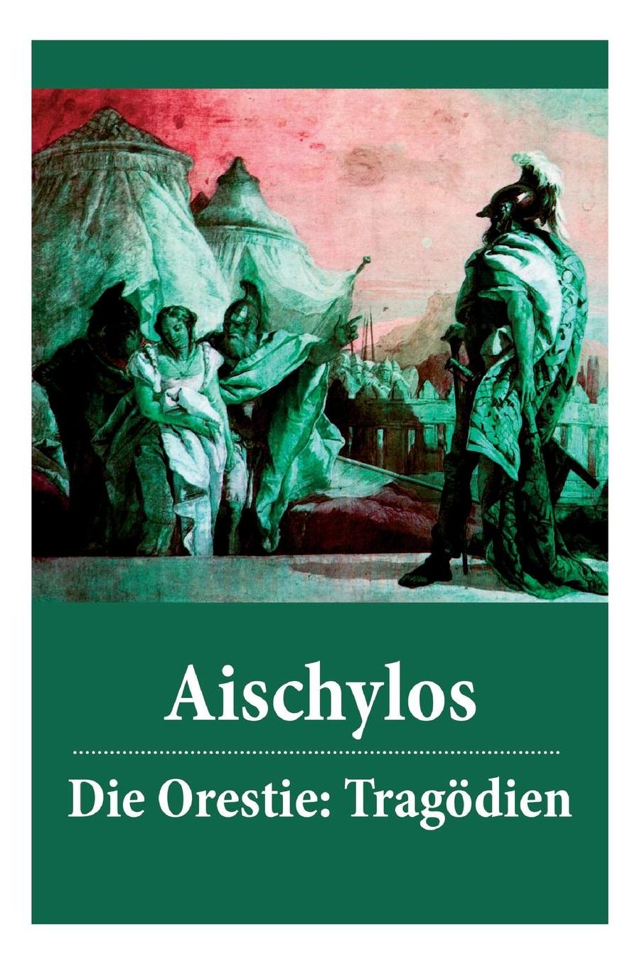 Die Orestie: Tragï¿½dien - Vollstï¿½ndige Deutsche Ausgabe