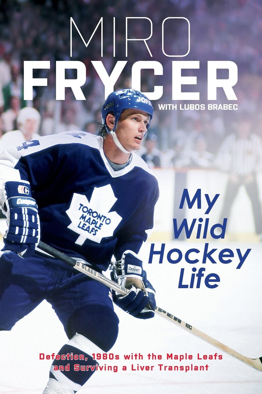 My Wild Hockey Life: Defection, 1980s with the Maple Leafs and Surviving a Liver Transplant