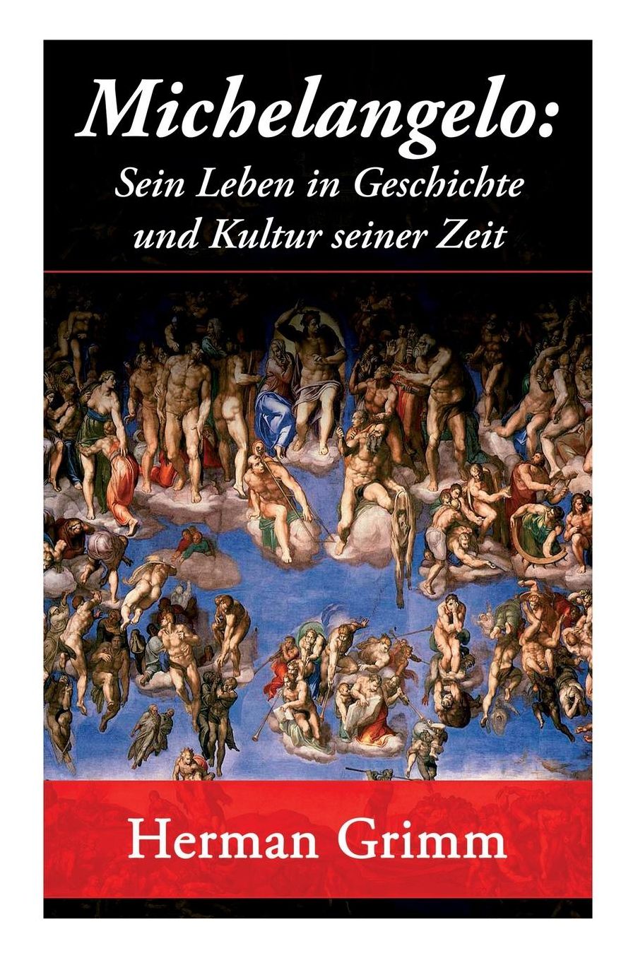 Michelangelo: Sein Leben in Geschichte Und Kultur Seiner Zeit: Der Blï¿½tezeit Der Kunst in Florenz Und ROM