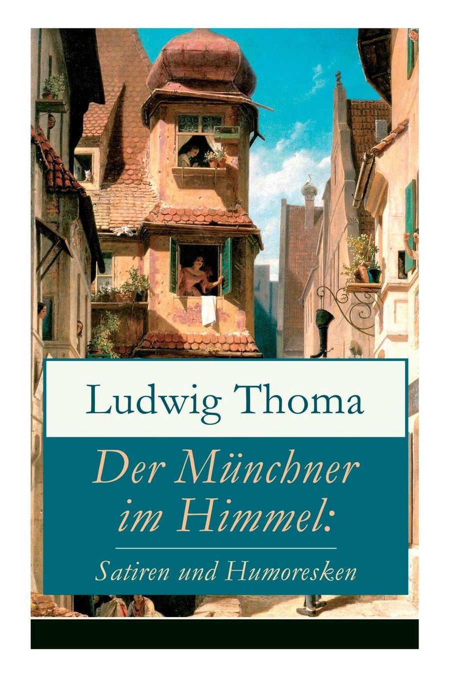 Der Mï¿½nchner Im Himmel: Satiren Und Humoresken (Vollstï¿½ndige Ausgabe)