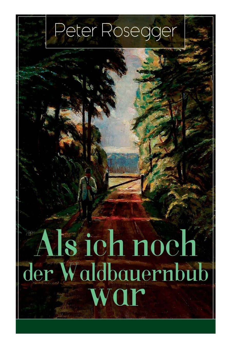 ALS Ich Noch Der Waldbauernbub War (Vollstï¿½ndige Ausgabe)