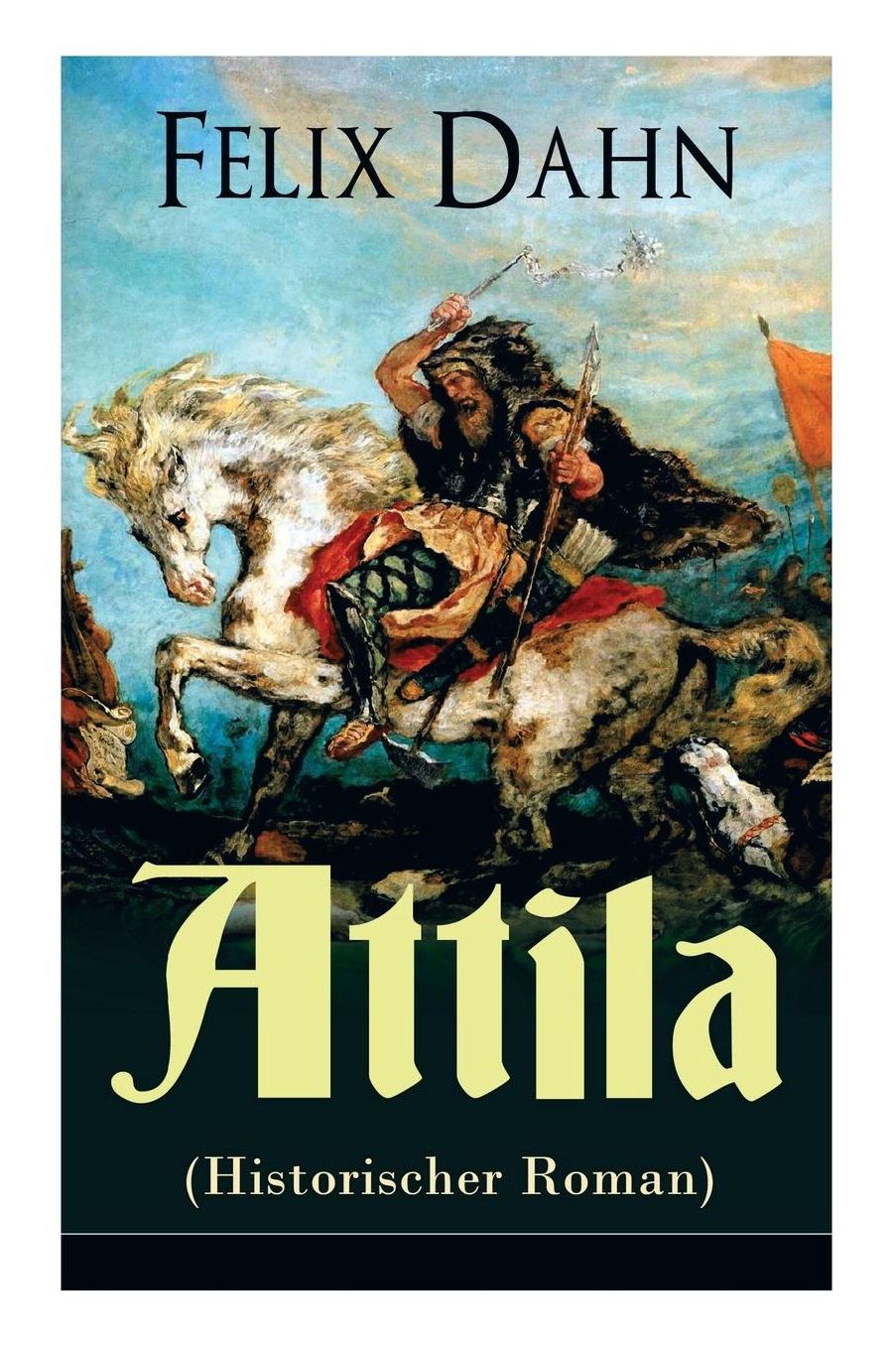 Attila (Historischer Roman) - Vollstï¿½ndige Ausgabe