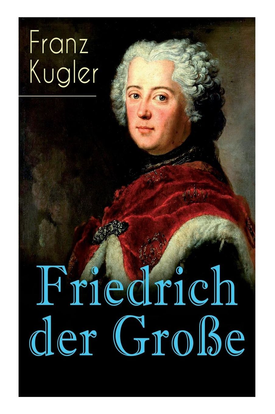 Friedrich Der Groï¿½e (Vollstï¿½ndige Biografie)