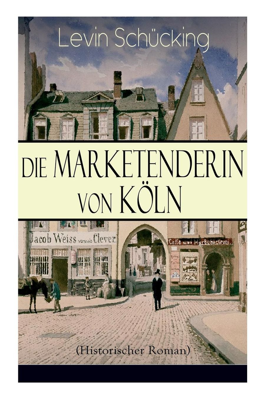 Die Marketenderin Von Kï¿½ln (Historischer Roman) - Vollstï¿½ndige Ausgabe