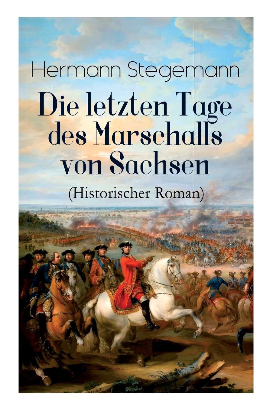 Die Letzten Tage Des Marschalls Von Sachsen (Historischer Roman) - Vollstï¿½ndige Ausgabe