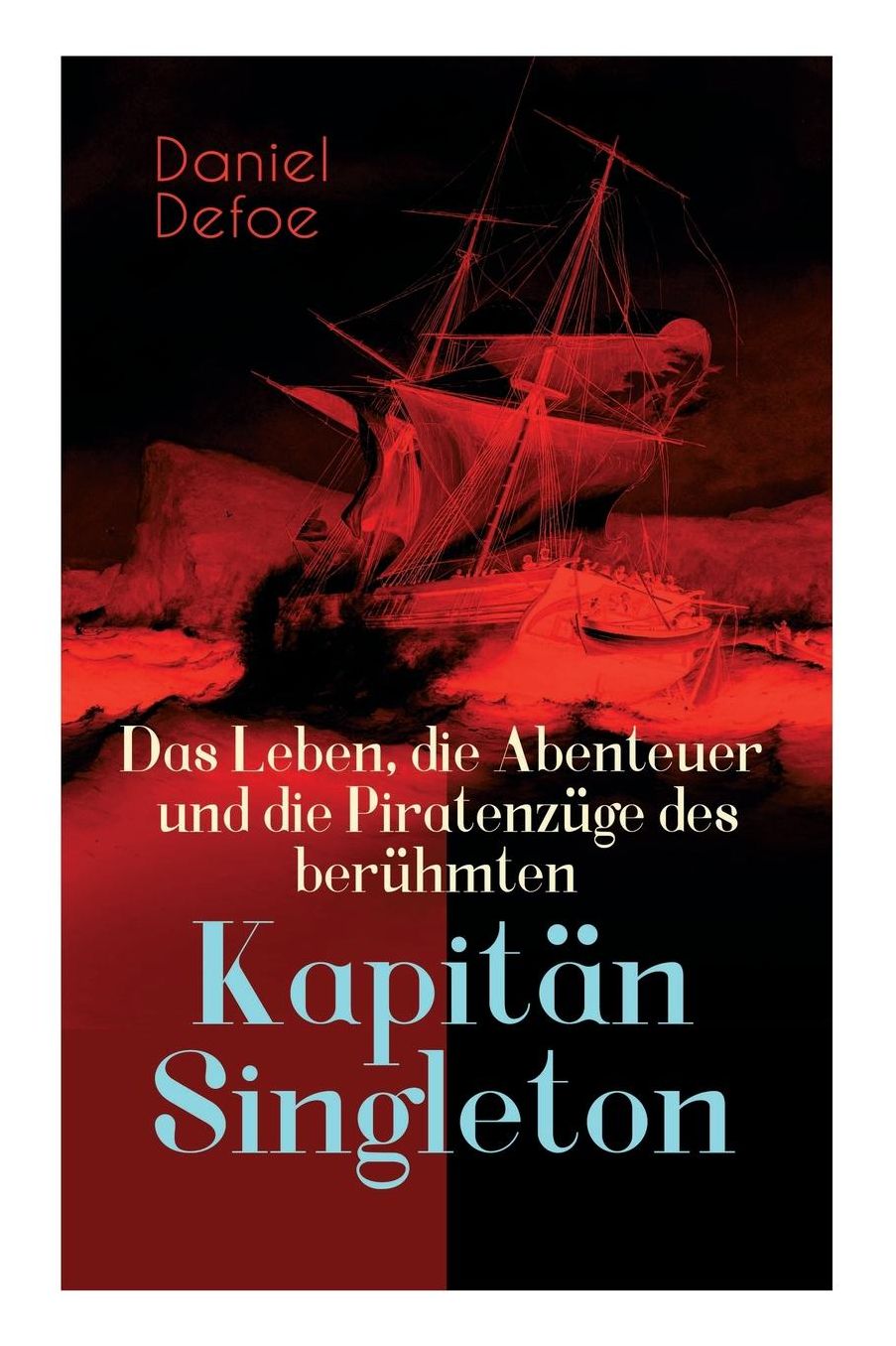 Das Leben, Die Abenteuer Und Die Piratenzï¿½ge Des Berï¿½hmten Kapitï¿½n Singleton (Vollstï¿½ndige Deutsche Ausgabe)