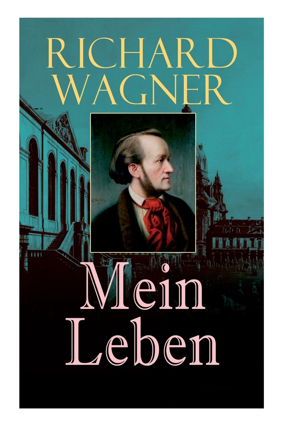 Richard Wagner: Mein Leben: Autobiografie Und Ein Kulturhistorisches Bild Des 19. Jahrhunderts