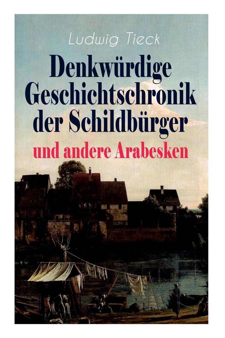 Denkwï¿½rdige Geschichtschronik Der Schildbï¿½rger Und Andere Arabesken (Vollstï¿½ndige Ausgaben)