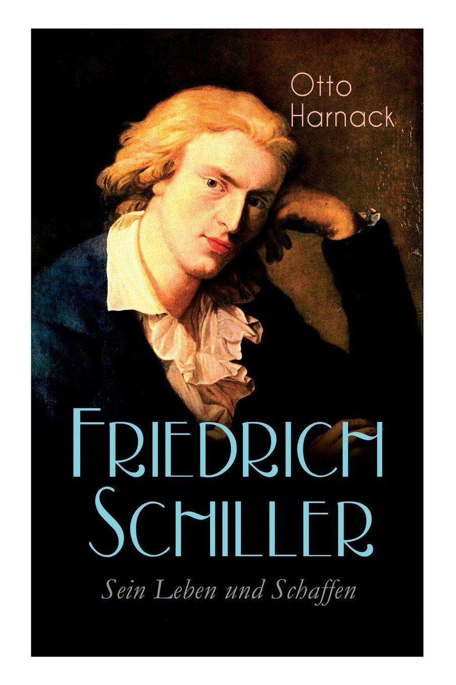 Friedrich Schiller - Sein Leben Und Schaffen (Vollstï¿½ndige Biografie)
