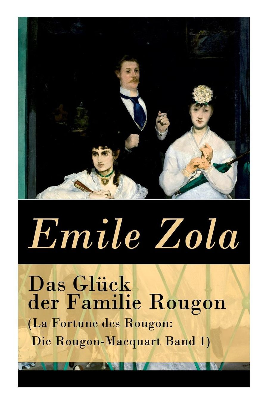 Das Glï¿½ck Der Familie Rougon (La Fortune Des Rougon: Die Rougon-Macquart Band 1) - Vollstï¿½ndige Deutsche Ausgabe