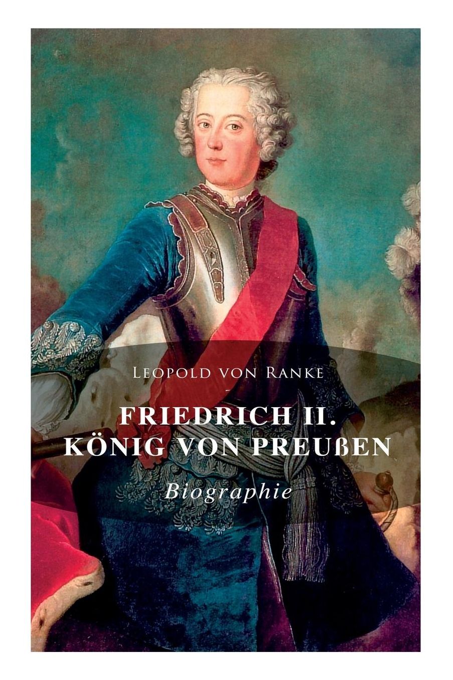 Friedrich II. Kï¿½nig Von Preuï¿½en: Biographie