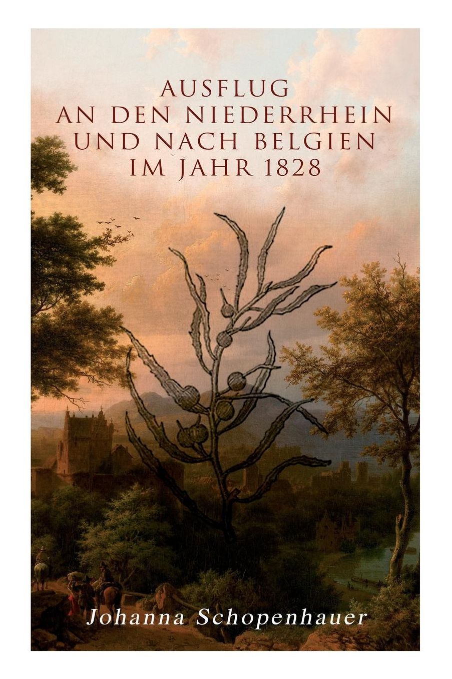Ausflug an Den Niederrhein Und Nach Belgien Im Jahr 1828