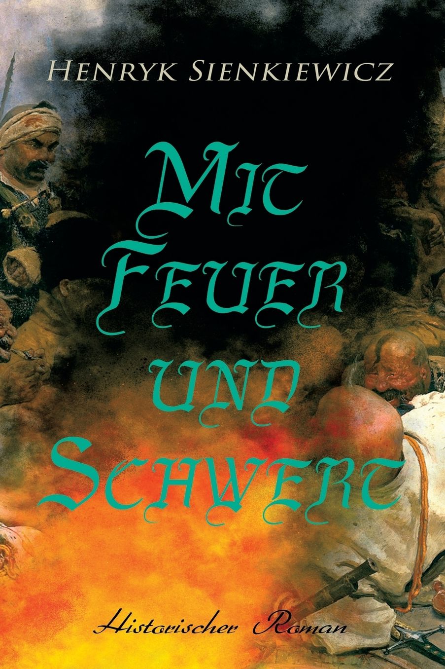 Mit Feuer Und Schwert: Historischer Roman