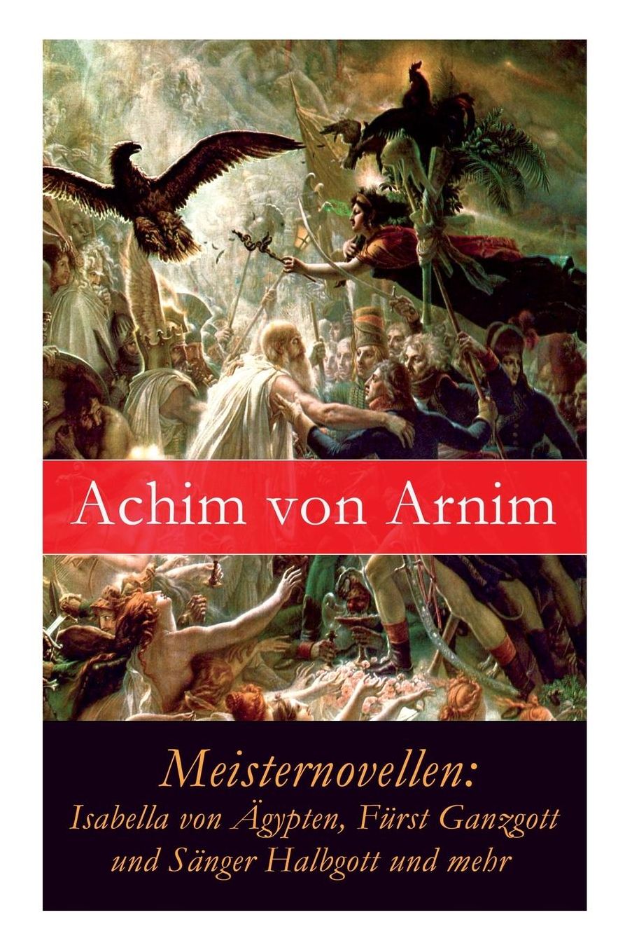 Meisternovellen: Isabella Von ï¿½gypten, Fï¿½rst Ganzgott Und Sï¿½nger Halbgott Und Mehr