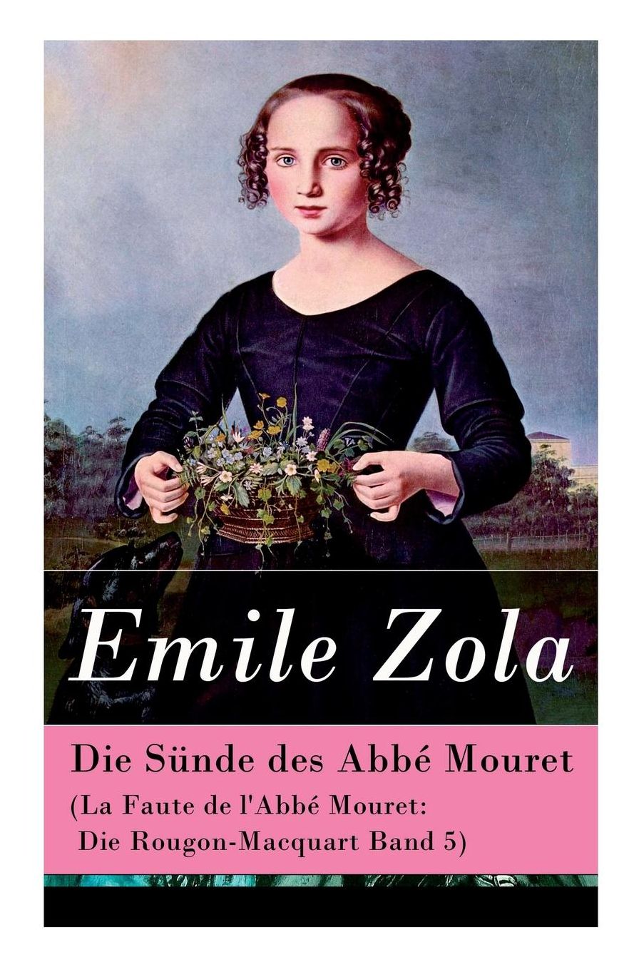 Die Sï¿½nde Des Abbï¿½ Mouret (La Faute de l'Abbï¿½ Mouret: Die Rougon-Macquart Band 5) - Vollstï¿½ndige Deutsche Ausgabe