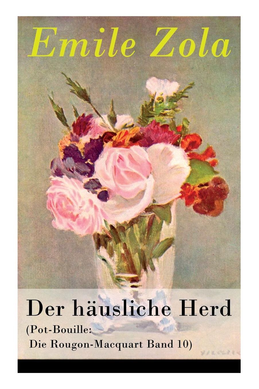 Der Hï¿½usliche Herd (Pot-Bouille: Die Rougon-Macquart Band 10) - Vollstï¿½ndige Deutsche Ausgabe