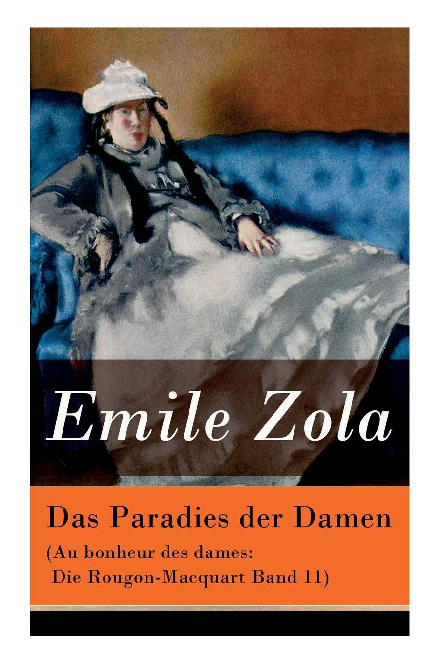 Das Paradies Der Damen (Au Bonheur Des Dames: Die Rougon-Macquart Band 11) - Vollstï¿½ndige Deutsche Ausgabe