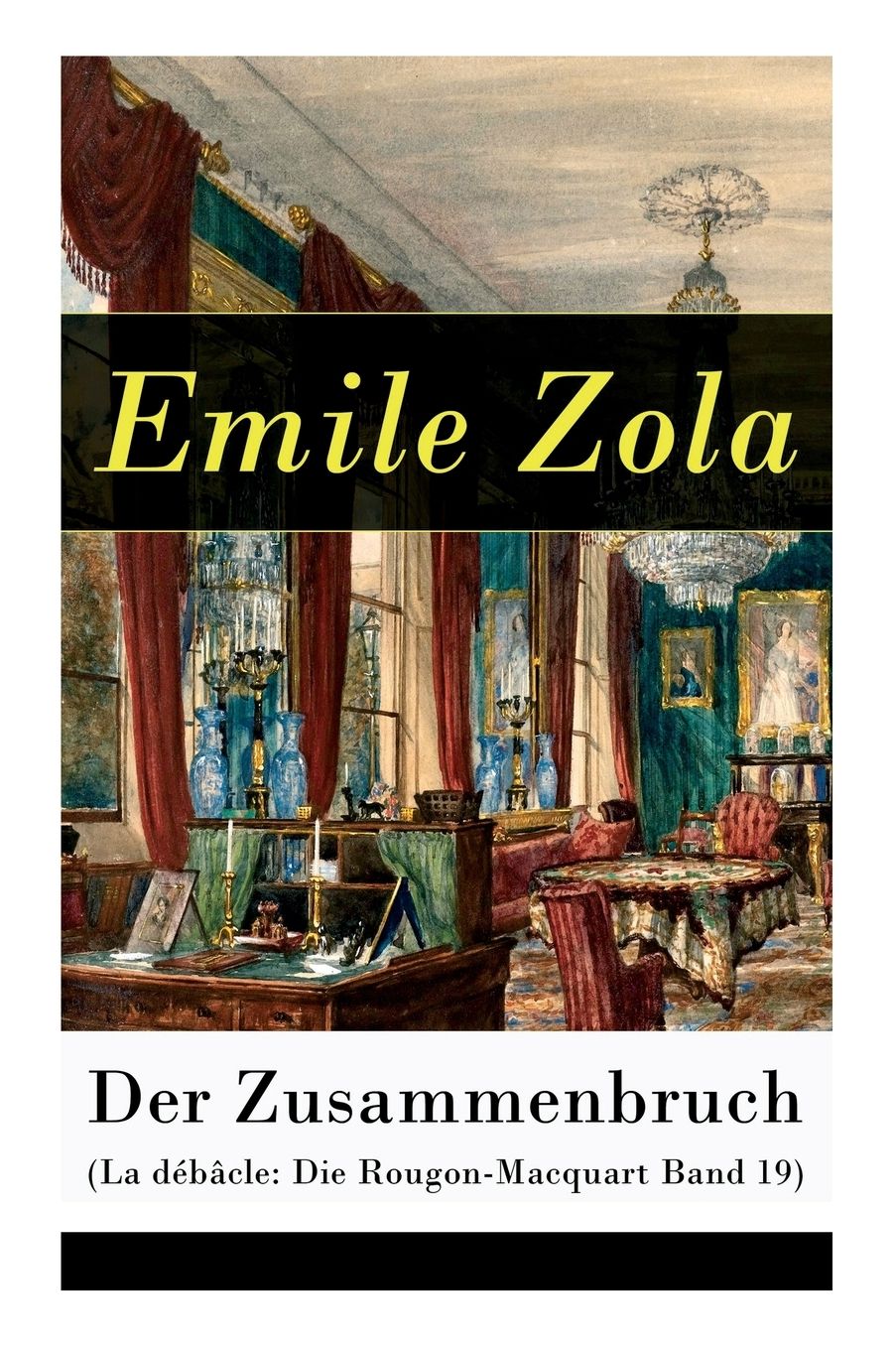 Der Zusammenbruch (La Dï¿½bï¿½cle: Die Rougon-Macquart Band 19) - Vollstï¿½ndige Deutsche Ausgabe