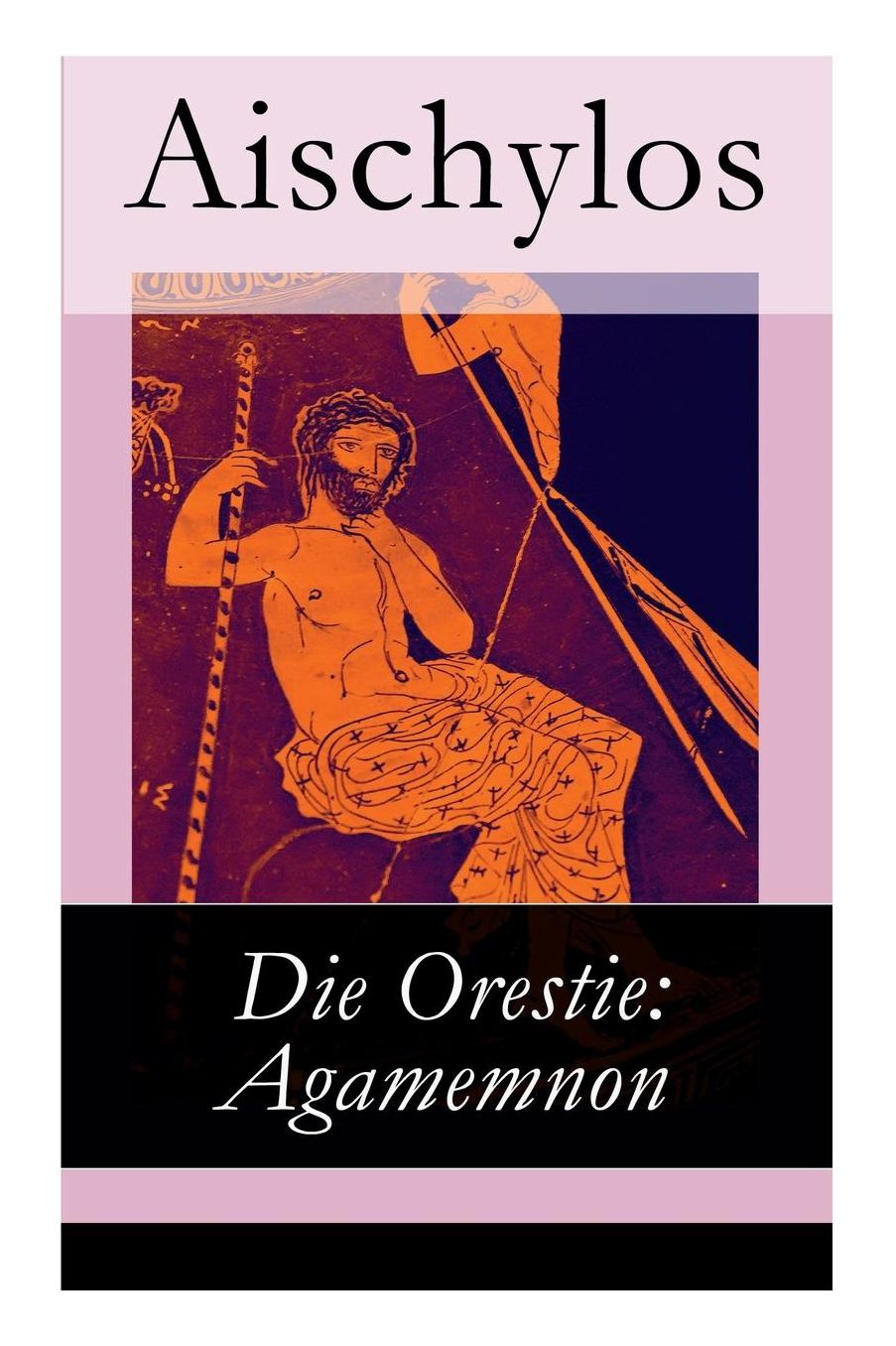 Die Orestie: Agamemnon - Vollstï¿½ndige Deutsche Ausgabe