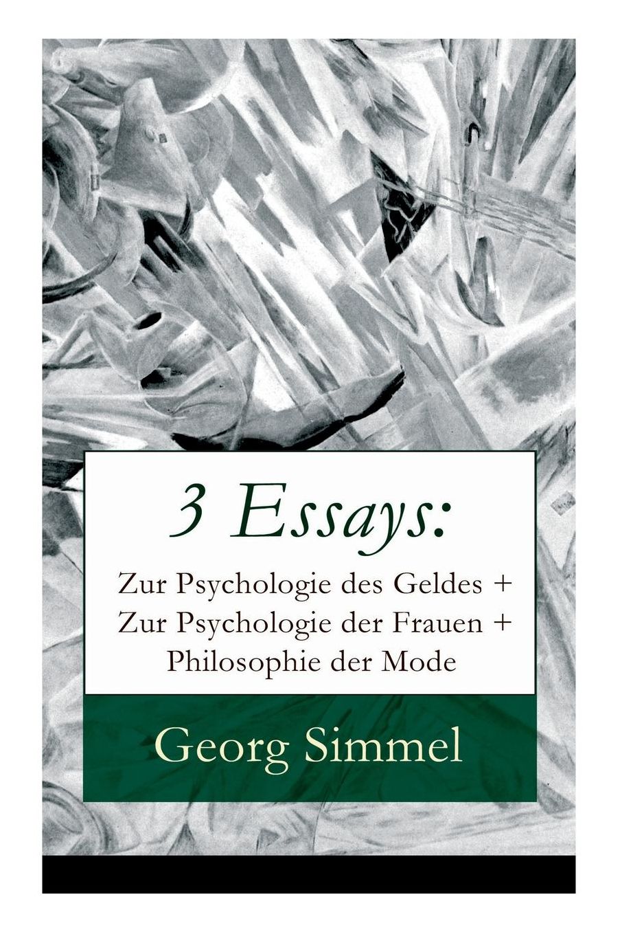 3 Essays: Zur Psychologie Des Geldes + Zur Psychologie Der Frauen + Philosophie Der Mode (Vollstï¿½ndige Ausgabe)