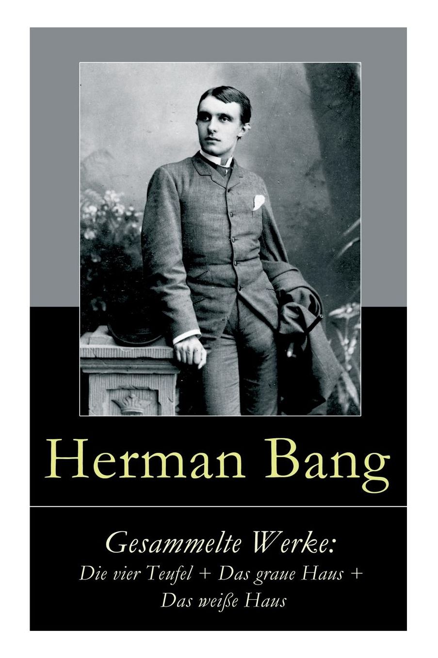 Gesammelte Werke: Die Vier Teufel + Das Graue Haus + Das Weiï¿½e Haus
